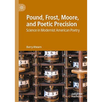 Pound, Frost, Moore, and Poetic Precision: Science in Modernist American Poetry [Hardcover]