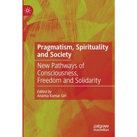 Pragmatism, Spirituality and Society: New Pathways of Consciousness, Freedom and [Paperback]