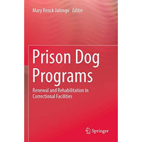 Prison Dog Programs: Renewal and Rehabilitation in Correctional Facilities [Paperback]