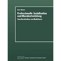 Professionelle Sozialisation und Moralentwicklung: Zum Berufsethos von Mediziner [Paperback]