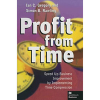 Profit from Time: Speed up business improvement by implementing Time Compression [Hardcover]