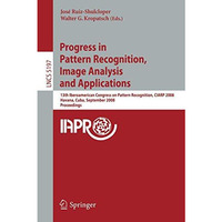 Progress in Pattern Recognition, Image Analysis and Applications: 13th Iberoamer [Paperback]