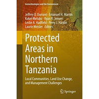 Protected Areas in Northern Tanzania: Local Communities, Land Use Change, and Ma [Hardcover]