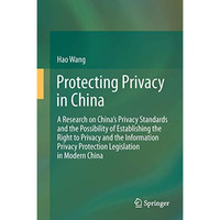 Protecting Privacy in China: A Research on Chinas Privacy Standards and the Pos [Paperback]