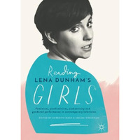 Reading Lena Dunhams Girls: Feminism, postfeminism, authenticity and gendered p [Paperback]