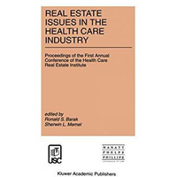 Real Estate Issues in the Health Care Industry: Proceedings of the First Annual  [Hardcover]