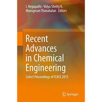 Recent Advances in Chemical Engineering: Select Proceedings of ICACE 2015 [Hardcover]