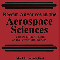 Recent Advances in the Aerospace Sciences: In Honor of Luigi Crocco on His Seven [Paperback]