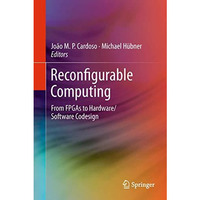 Reconfigurable Computing: From FPGAs to Hardware/Software Codesign [Paperback]