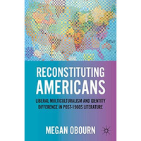 Reconstituting Americans: Liberal Multiculturalism and Identity Difference in Po [Paperback]