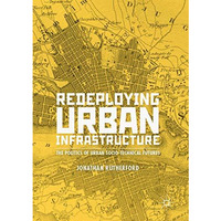 Redeploying Urban Infrastructure: The Politics of Urban Socio-Technical Futures [Paperback]