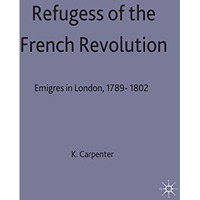 Refugees of the French Revolution: ?migr?s in London, 17891802 [Hardcover]