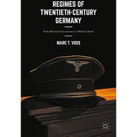 Regimes of Twentieth-Century Germany: From Historical Consciousness to Political [Hardcover]