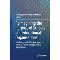 Reimagining the Purpose of Schools and Educational Organisations: Developing Cri [Paperback]