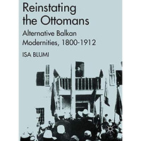 Reinstating the Ottomans: Alternative Balkan Modernities, 1800-1912 [Hardcover]