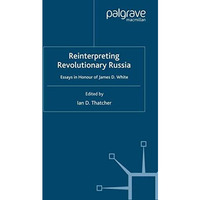 Reinterpreting Revolutionary Russia: Essays in Honour of James D. White [Paperback]