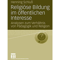 Religi?se Bildung im ?ffentlichen Interesse: Analysen zum Verh?ltnis von P?dagog [Paperback]