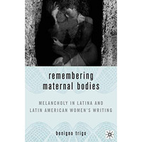 Remembering Maternal Bodies: Melancholy in Latina and Latin American Women's Wri [Hardcover]