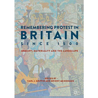 Remembering Protest in Britain since 1500: Memory, Materiality and the Landscape [Hardcover]