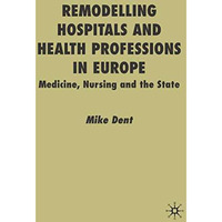 Remodelling Hospitals and Health Professions in Europe: Medicine, Nursing and th [Hardcover]