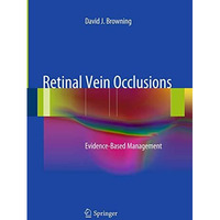 Retinal Vein Occlusions: Evidence-Based Management [Paperback]