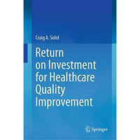 Return on Investment for Healthcare Quality Improvement [Hardcover]