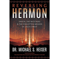 Reversing Hermon: Enoch, The Watchers, And The Forgotten Mission Of Jesus Christ [Paperback]