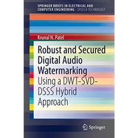 Robust and Secured Digital Audio Watermarking: Using a DWT-SVD-DSSS Hybrid Appro [Paperback]