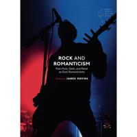 Rock and Romanticism: Post-Punk, Goth, and Metal as Dark Romanticisms [Paperback]