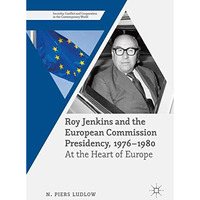 Roy Jenkins and the European Commission Presidency, 1976 1980: At the Heart of  [Hardcover]