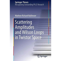 Scattering Amplitudes and Wilson Loops in Twistor Space [Hardcover]