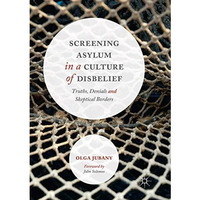 Screening Asylum in a Culture of Disbelief: Truths, Denials and Skeptical Border [Paperback]