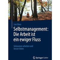 Selbstmanagement: Die Arbeit ist ein ewiger Fluss: Gelassener arbeiten und besse [Paperback]