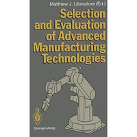 Selection and Evaluation of Advanced Manufacturing Technologies [Paperback]