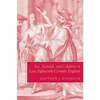 Sex, Scandal, and Celebrity in Late Eighteenth-Century England [Hardcover]