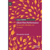 Silent Film Performance: Dramatic Bodies on Screen [Paperback]