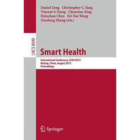 Smart Health: International Conference, ICSH 2013, Beijing, China, August 3-4, 2 [Paperback]