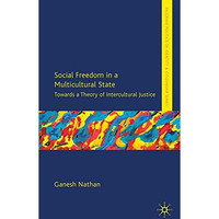 Social Freedom in a Multicultural State: Towards a Theory of Intercultural Justi [Hardcover]