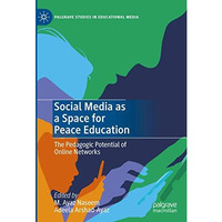 Social Media as a Space for Peace Education: The Pedagogic Potential of Online N [Hardcover]