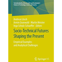 Socio-Technical Futures Shaping the Present: Empirical Examples and Analytical C [Paperback]