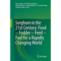 Sorghum in the 21st Century: Food  Fodder  Feed  Fuel for a Rapidly Changing  [Hardcover]