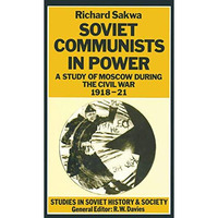 Soviet Communists in Power: A Study of Moscow during the Civil War, 191821 [Paperback]