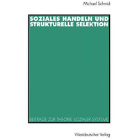 Soziales Handeln und strukturelle Selektion: Beitr?ge zur Theorie sozialer Syste [Paperback]