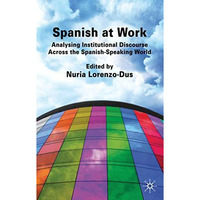 Spanish at Work: Analysing Institutional Discourse across the Spanish-Speaking W [Hardcover]