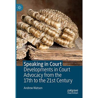 Speaking in Court: Developments in Court Advocacy from the Seventeenth to the Tw [Hardcover]