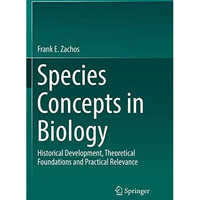 Species Concepts in Biology: Historical Development, Theoretical Foundations and [Paperback]