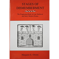 Stages Of Dismemberment: The Fragmented Body In Late Medieval And Early Modern D [Hardcover]