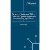 Strategy, Value and Risk - The Real Options Approach: Reconciling Innovation, St [Paperback]