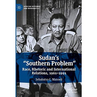 Sudans Southern Problem: Race, Rhetoric and International Relations, 1961-199 [Hardcover]