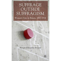 Suffrage Outside Suffragism: Britain 1880-1914 [Hardcover]